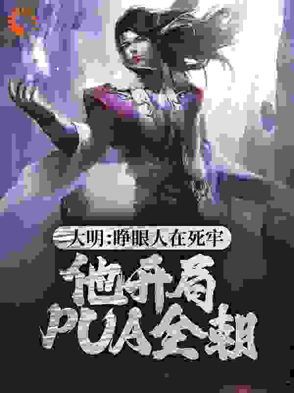 大明：睁眼人在死牢？他开局PUA全朝