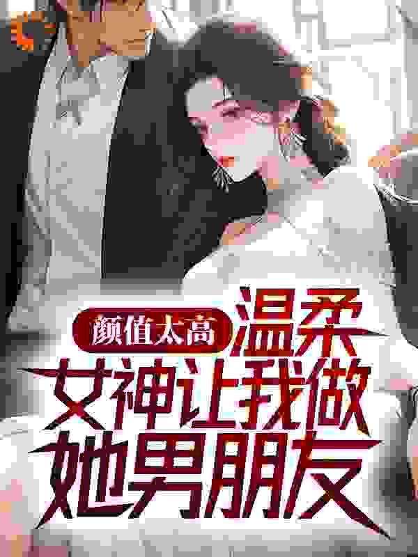 颜值太高，温柔女神让我做她男朋友